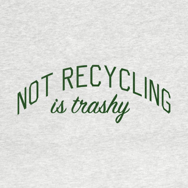 Not Recycling is Trashy by bickspics